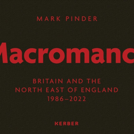 Mark Pinder: Macromancy: Britain and the North East of England 1986-2022