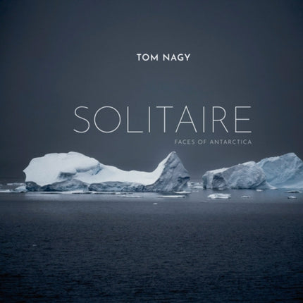 Tom Nagy: SOLITAIRE: Faces of Antarctica