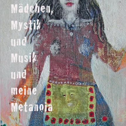 Mädchen, Mystik und Musik und meine Metanoia: