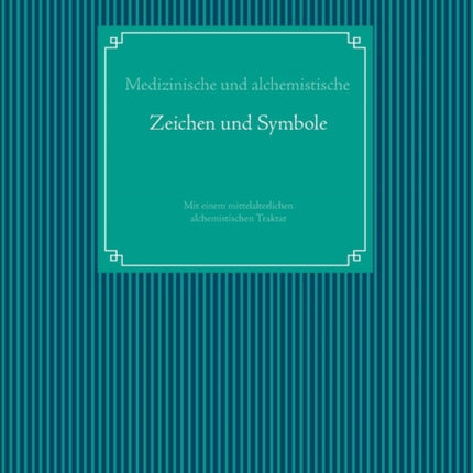 Medizinische und alchemistische Zeichen und Symbole: Mit einem mittelalterlichen alchemistischen Traktat