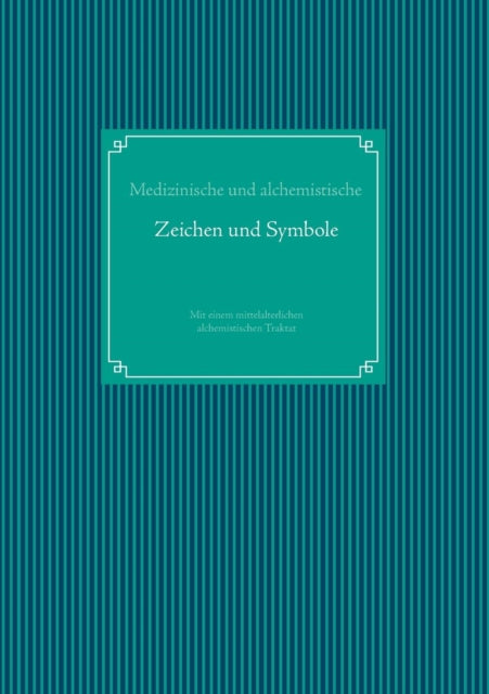 Medizinische und alchemistische Zeichen und Symbole: Mit einem mittelalterlichen alchemistischen Traktat