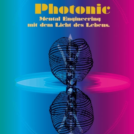 Photonic: Mental Engineering mit dem Licht des Lebens