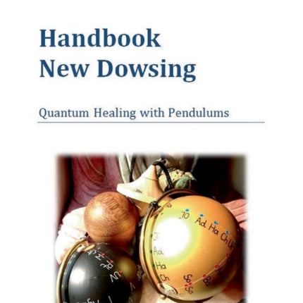 Handbook New Dowsing: Quantum Healing with Pendulums