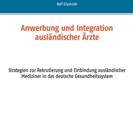 Anwerbung und Integration ausländischer Ärzte: Strategien zur Rekrutierung und Einbindung ausländischer Mediziner in das deutsche Gesundheitssystem