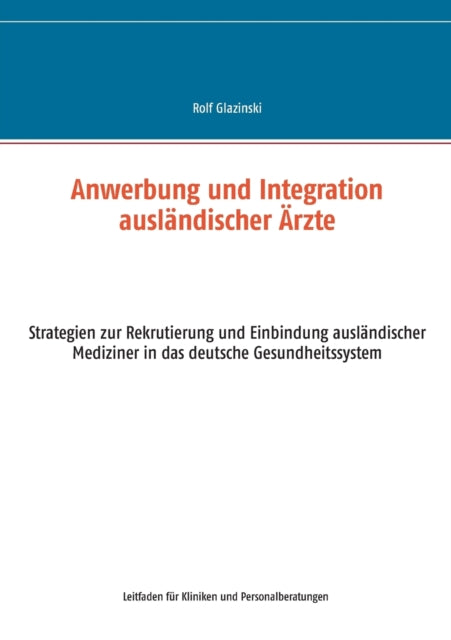 Anwerbung und Integration ausländischer Ärzte: Strategien zur Rekrutierung und Einbindung ausländischer Mediziner in das deutsche Gesundheitssystem