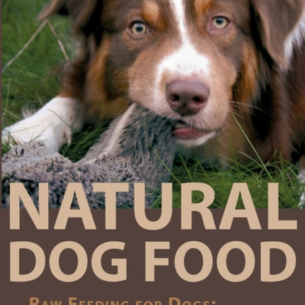 Natural Dog Food: Raw Feeding for Dogs: A comprehensive guide to healthy dog nutrition