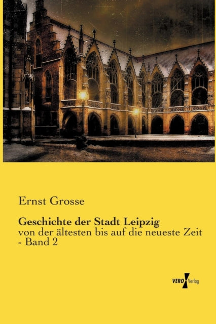 Geschichte der Stadt Leipzig: von der ältesten bis auf die neueste Zeit - Band 2