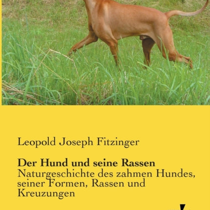 Der Hund und seine Rassen: Naturgeschichte des zahmen Hundes, seiner Formen, Rassen und Kreuzungen