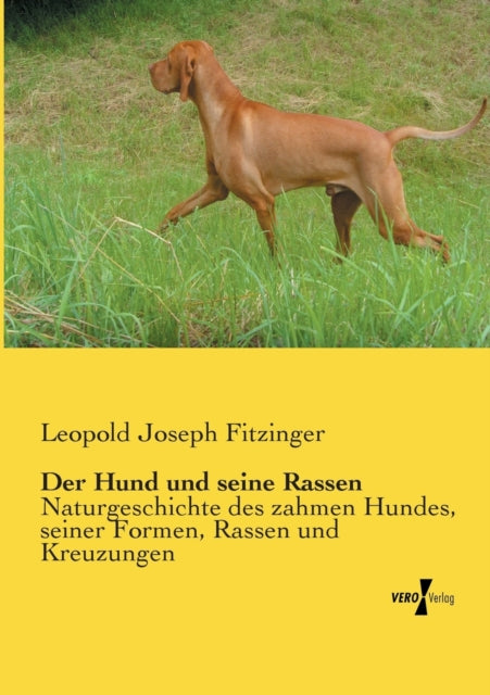 Der Hund und seine Rassen: Naturgeschichte des zahmen Hundes, seiner Formen, Rassen und Kreuzungen