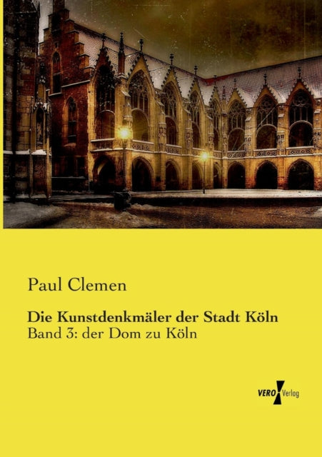 Die Kunstdenkmäler der Stadt Köln: Band 3: der Dom zu Köln