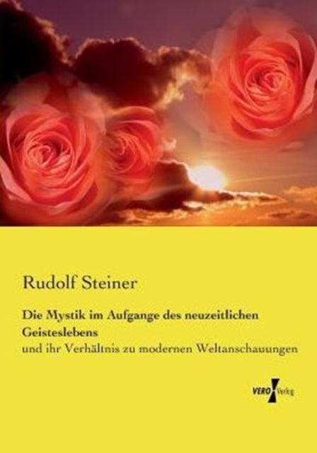 Die Mystik im Aufgange des neuzeitlichen Geisteslebens: und ihr Verhältnis zu modernen Weltanschauungen