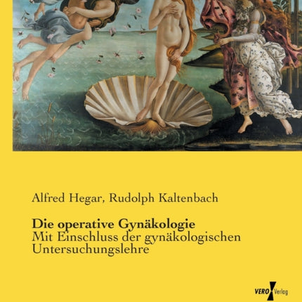 Die operative Gynäkologie: Mit Einschluss der gynäkologischen Untersuchungslehre