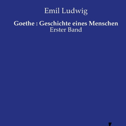 Goethe  Geschichte eines Menschen Erster Band Volume 1