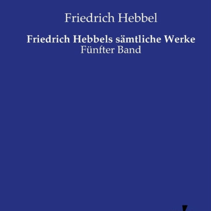 Friedrich Hebbels sämtliche Werke: Fünfter Band