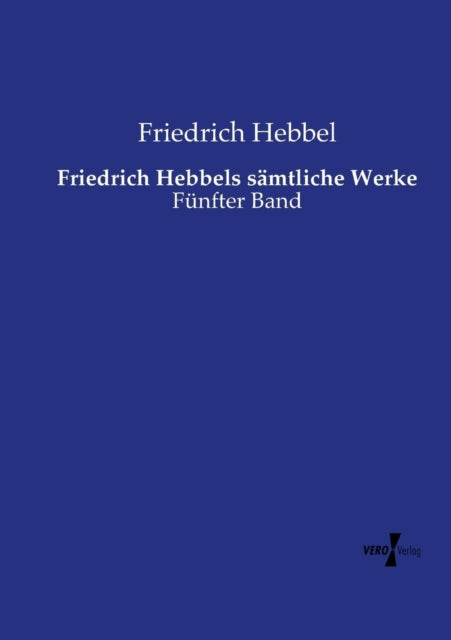 Friedrich Hebbels sämtliche Werke: Fünfter Band