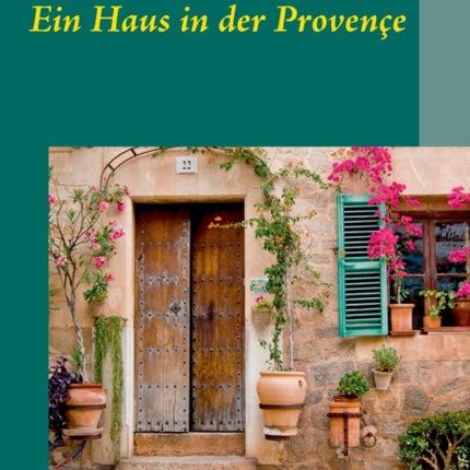 Ein Haus in der Provençe: Träume und kleine