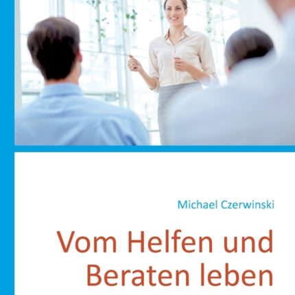 Vom Helfen und Beraten leben: Als Coach oder