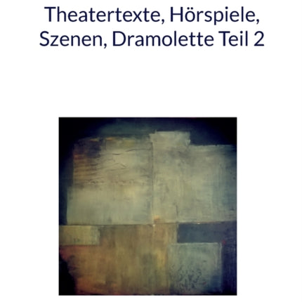 Theatertexte, Hörspiele, Szenen, Dramolette Teil