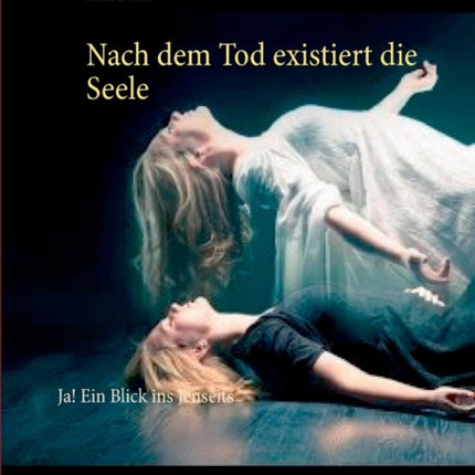 Nach dem Tod existiert die Seele: Ja! Ein Blick ins Jenseits