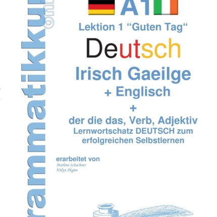 Wörterbuch Deutsch - Irisch Gaeilge - Englisch Niveau A1: Lernwortschatz A1 Lektion 1 "Guten Tag" Sprachkurs Deutsch zum erfolgreichen Selbstlernen für TeilnehmerInnen aus Irland