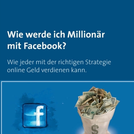 Wie werde ich Millionär mit Facebook?: Wie jeder
