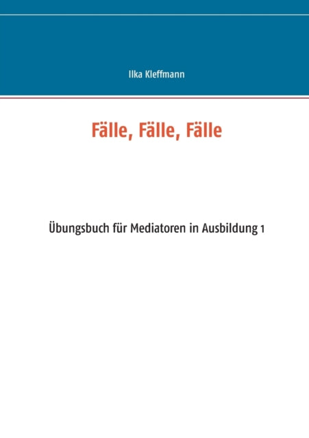 Fälle, Fälle, Fälle: Übungsbuch für Mediatoren in