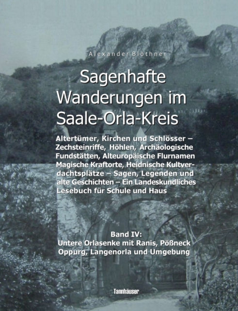 Sagenhafte Wanderungen im Saale-Orla-Kreis - Schlösser, Höhenburgen, Rittergüter, Kirchen, Keltische Orts- und Flurnamen, Zechsteinhöhlen, Archäologische Fundstätten, Magische Kraftorte, Heidnische Kultplätze: Band 4: Untere Orlasenke mit R