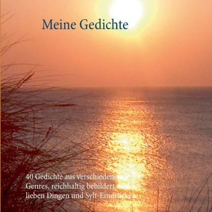 Meine Gedichte: Eine günstige Ausgabe zum Geschenkebuch - 40 Gedichte aus verschiedenen Genres, reichhaltig bebildert mit lieben Dingen und Sylt-Eindrücken