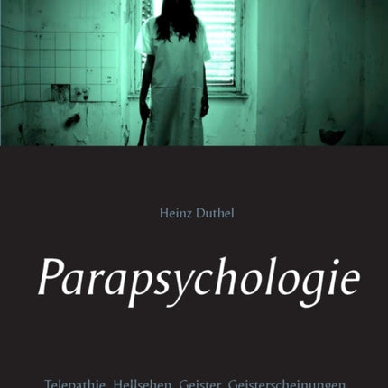 Parapsychologie: Telepathie, Hellsehen, Geister,