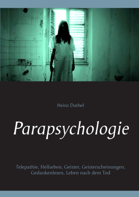 Parapsychologie: Telepathie, Hellsehen, Geister,
