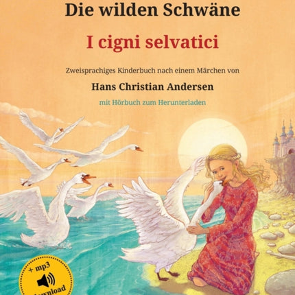 Die wilden Schwäne - I cigni selvatici (Deutsch - Italienisch): Zweisprachiges Kinderbuch nach einem Märchen von Hans Christian Andersen, mit Hörbuch zum Herunterladen