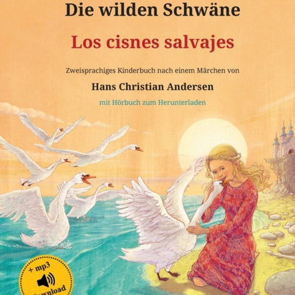 Die wilden Schwäne - Los cisnes salvajes (Deutsch - Spanisch): Zweisprachiges Kinderbuch nach einem Märchen von Hans Christian Andersen, mit Hörbuch zum Herunterladen
