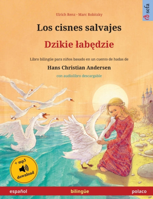 Los cisnes salvajes - Dzikie lab&#281;dzie (español - polaco): Libro bilingüe para niños basado en un cuento de hadas de Hans Christian Andersen, con audiolibro descargable