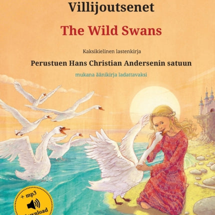 Villijoutsenet - The Wild Swans (suomi - englanti): Kaksikielinen lastenkirja perustuen Hans Christian Andersenin satuun, mukana äänikirja ladattavaksi