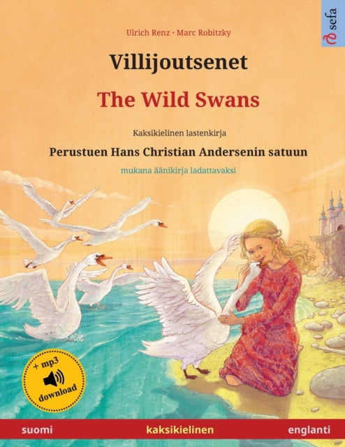 Villijoutsenet - The Wild Swans (suomi - englanti): Kaksikielinen lastenkirja perustuen Hans Christian Andersenin satuun, mukana äänikirja ladattavaksi