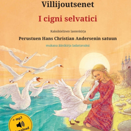 Villijoutsenet - I cigni selvatici (suomi - italia): Kaksikielinen lastenkirja perustuen Hans Christian Andersenin satuun, mukana äänikirja ladattavaksi