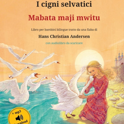 I cigni selvatici - Mabata maji mwitu (italiano - swahili): Libro per bambini bilingue tratto da una fiaba di Hans Christian Andersen, con audiolibro da scaricare