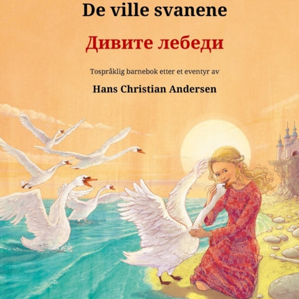 De ville svanene - &#1044;&#1080;&#1074;&#1080;&#1090;&#1077; &#1083;&#1077;&#1073;&#1077;&#1076;&#1080; (norsk - bulgarsk): Tospråklig barnebok etter et eventyr av Hans Christian Andersen