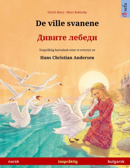 De ville svanene - &#1044;&#1080;&#1074;&#1080;&#1090;&#1077; &#1083;&#1077;&#1073;&#1077;&#1076;&#1080; (norsk - bulgarsk): Tospråklig barnebok etter et eventyr av Hans Christian Andersen