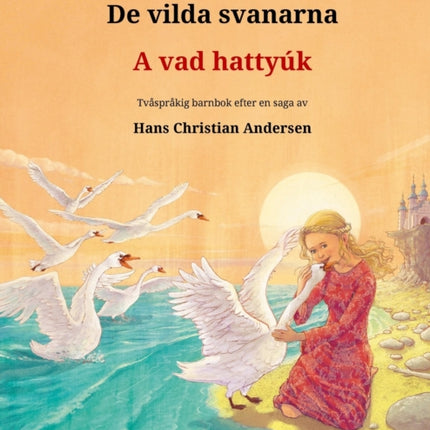 De vilda svanarna - A vad hattyúk (svenska - ungerska): Tvåspråkig barnbok efter en saga av Hans Christian Andersen
