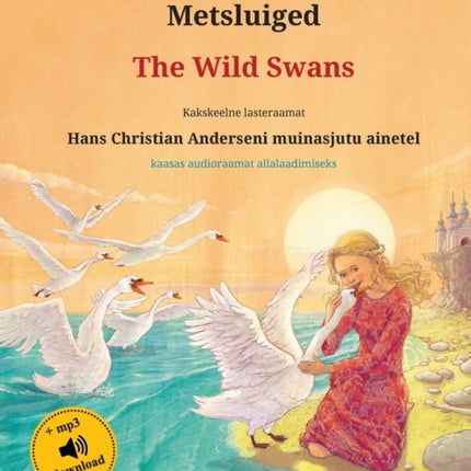 Metsluiged - The Wild Swans (eesti keel - inglise keel): Kakskeelne lasteraamat, Hans Christian Anderseni muinasjutu ainetel, kaasas audioraamat allalaadimiseks