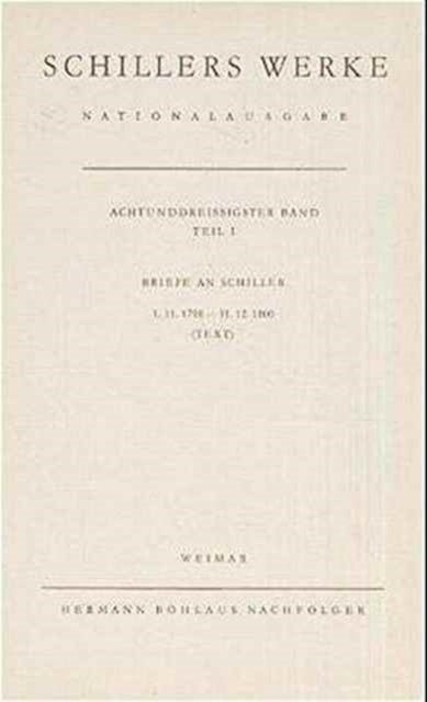 Schillers Werke. Nationalausgabe: Band 38, Teil I: Briefe an Schiller 1798–1800. Text.