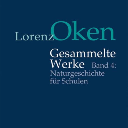 Lorenz Oken – Gesammelte Werke: Band 4: Naturgeschichte für Schulen