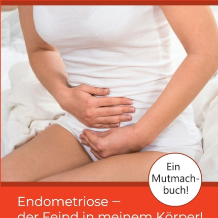 Endometriose - der Feind in meinem Körper!:
