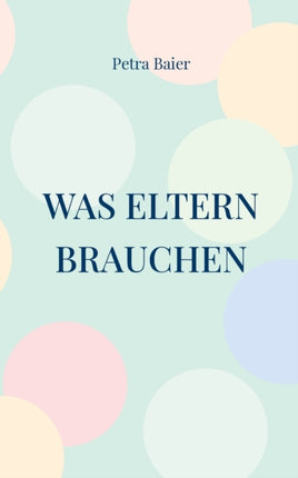 Was Eltern brauchen: Humorvolle und berührende Kurzgeschichten