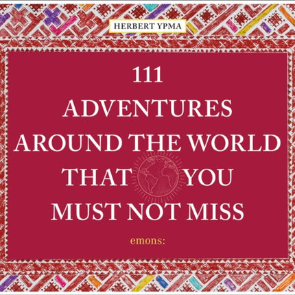 111 Adventures Around the World That You Must Not Miss