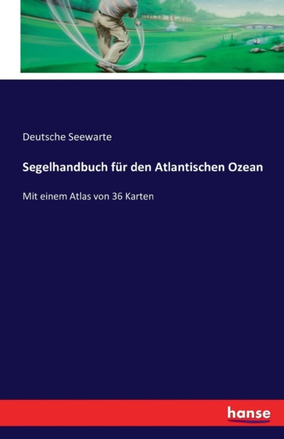 Segelhandbuch für den Atlantischen Ozean: Mit einem Atlas von 36 Karten