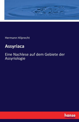 Assyriaca: Eine Nachlese auf dem Gebiete der Assyriologie