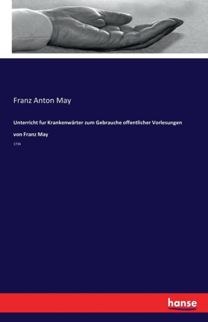 Unterricht fur Krankenwärter zum Gebrauche offentlicher Vorlesungen von Franz May: 1734