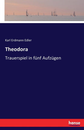 Theodora: Trauerspiel in fünf Aufzügen